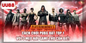 Cách Chơi PUBG Đạt Top 1 Với 3 Mẹo Hay Game Thủ Cần Biết