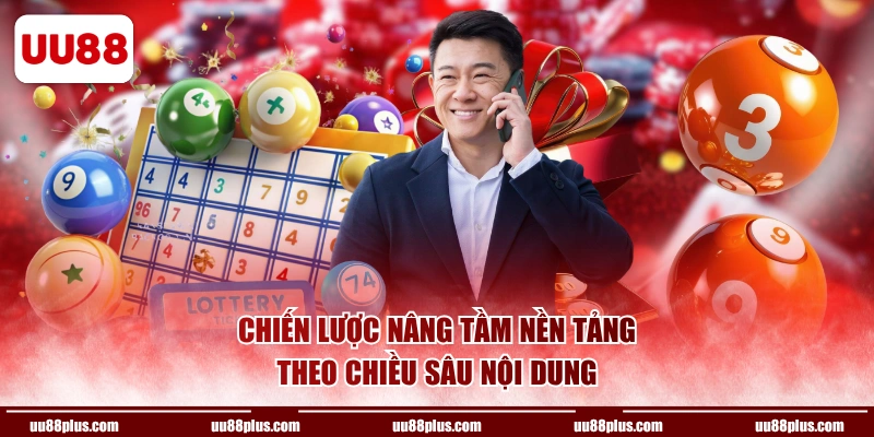 Chiến lược nâng tầm nền tảng theo chiều sâu nội dung