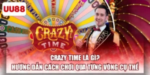 Crazy Time Là Gì? Hướng Dẫn Cách Chơi Qua Từng Vòng Cụ Thể