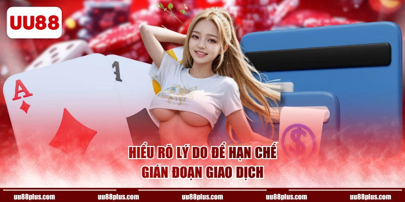 Hiểu rõ lý do để hạn chế gián đoạn giao dịch