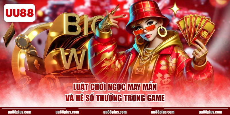 Luật chơi Ngọc May Mắn và hệ số thưởng trong game 