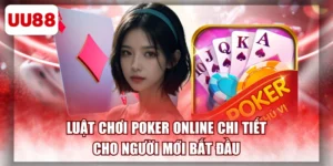 Luật Chơi Poker Online Chi Tiết Cho Người Mới Bắt Đầu