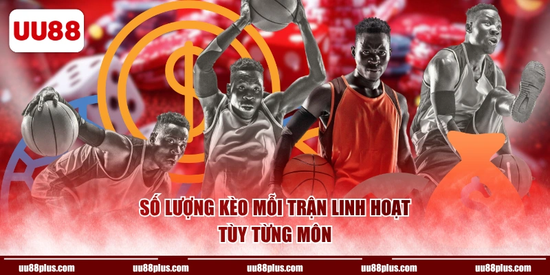 Số lượng kèo mỗi trận linh hoạt tùy từng môn 