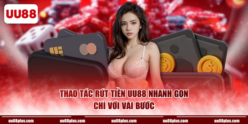Thao tác rút tiền UU88 nhanh gọn chỉ với vài bước